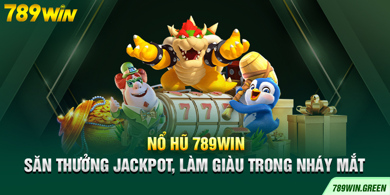 Nổ Hũ 789win – Săn Thưởng Jackpot, Làm Giàu Trong Nháy Mắt